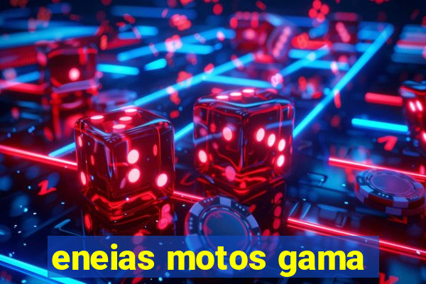 eneias motos gama