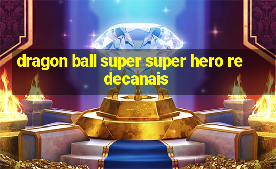 dragon ball super super hero redecanais