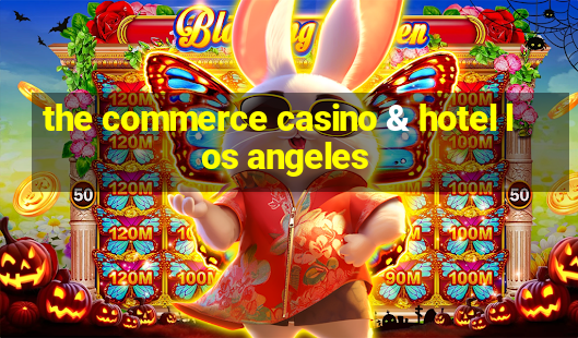 the commerce casino & hotel los angeles