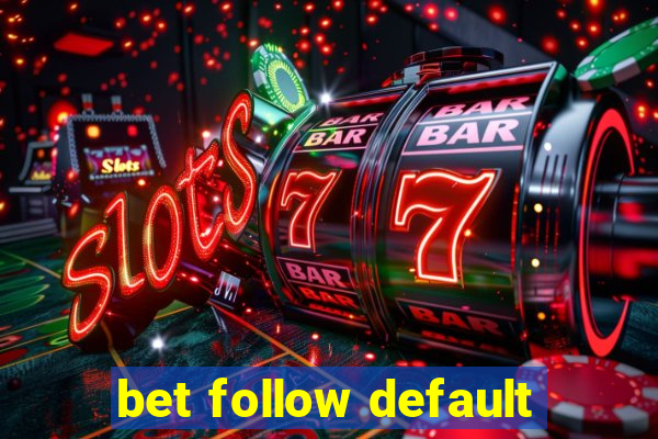 bet follow default