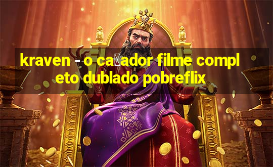 kraven - o ca莽ador filme completo dublado pobreflix