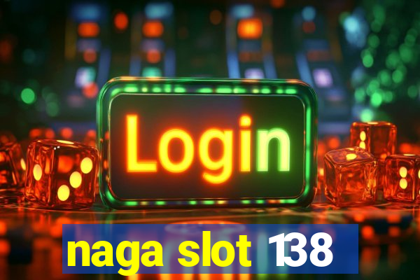 naga slot 138