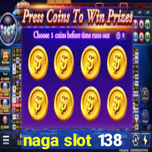 naga slot 138