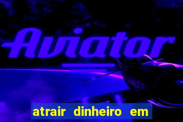 atrair dinheiro em 24 horas