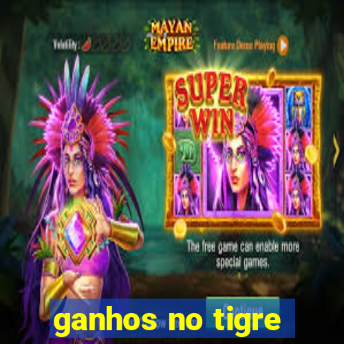 ganhos no tigre