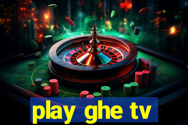 play ghe tv