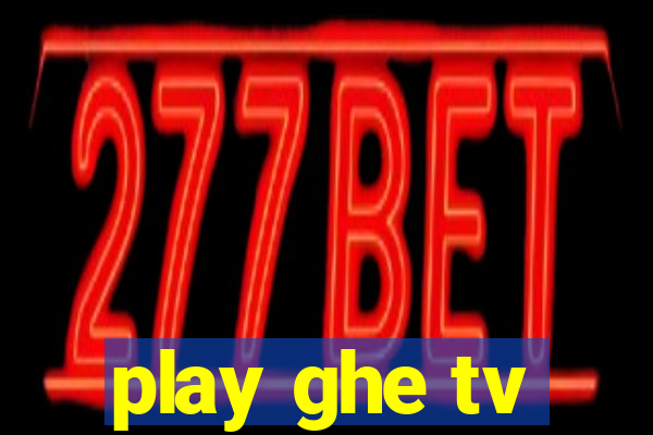 play ghe tv