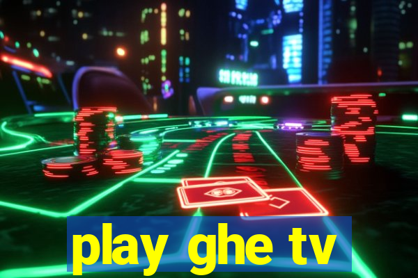 play ghe tv