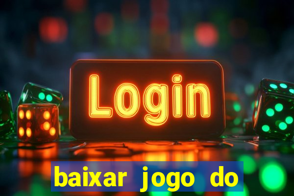 baixar jogo do tigre para ganhar dinheiro