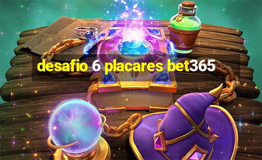 desafio 6 placares bet365