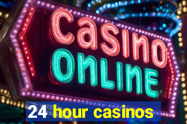 24 hour casinos