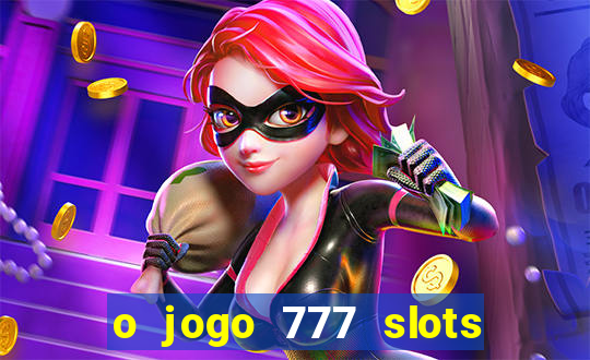 o jogo 777 slots paga mesmo