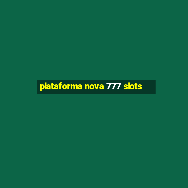 plataforma nova 777 slots