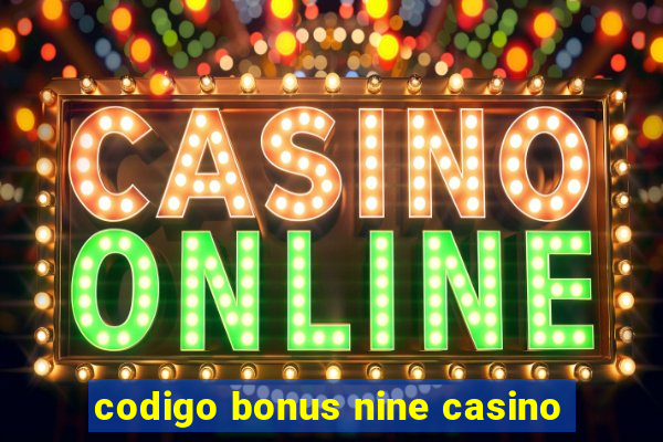 codigo bonus nine casino