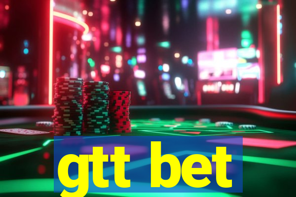 gtt bet