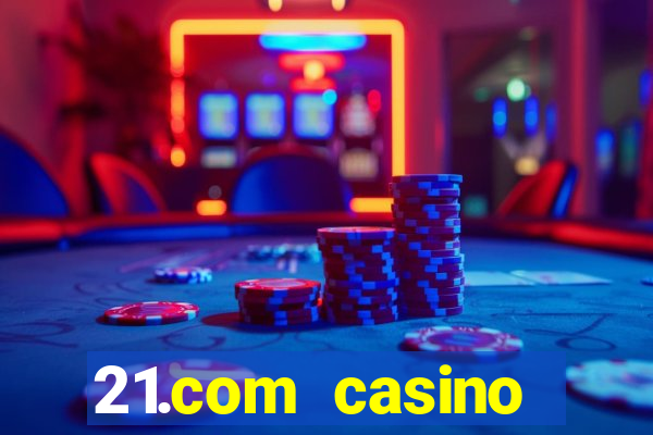 21.com casino online slots machines