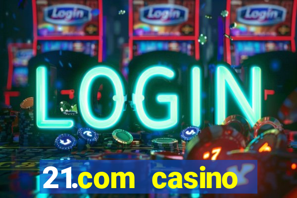 21.com casino online slots machines