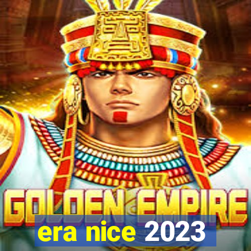 era nice 2023