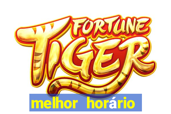 melhor horário para jogar fortune tiger hoje