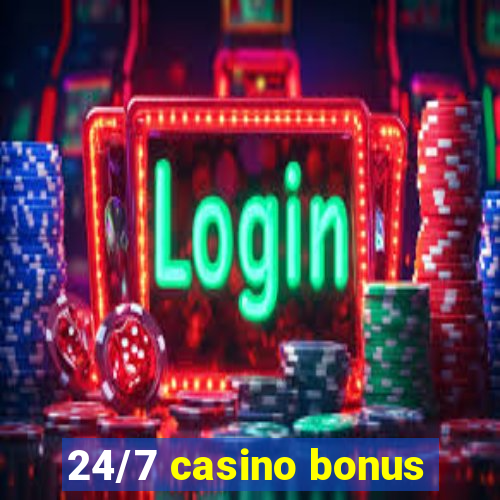 24/7 casino bonus