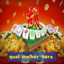 qual melhor hora de jogar fortune tiger