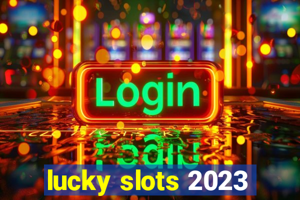 lucky slots 2023