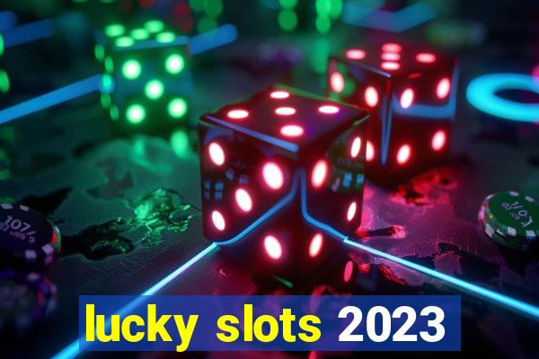 lucky slots 2023