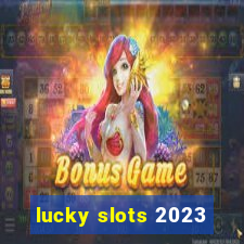 lucky slots 2023