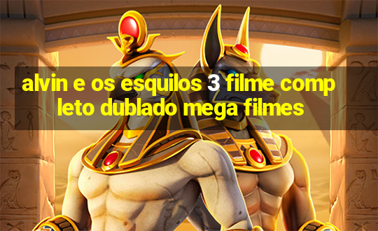 alvin e os esquilos 3 filme completo dublado mega filmes