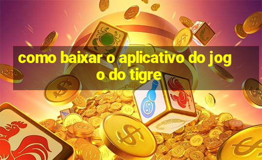 como baixar o aplicativo do jogo do tigre