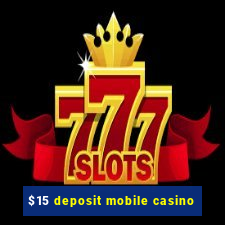 $15 deposit mobile casino