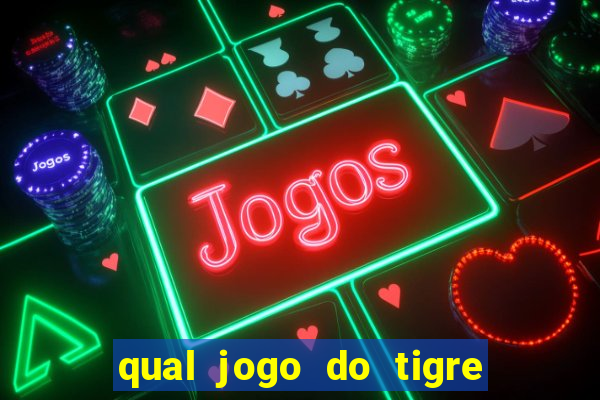 qual jogo do tigre da dinheiro