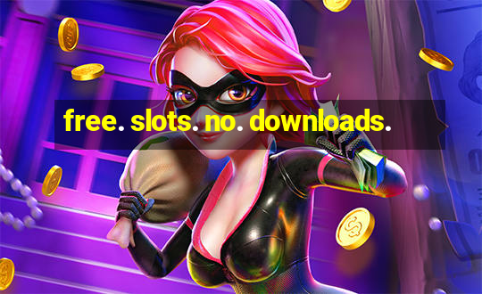 free. slots. no. downloads.