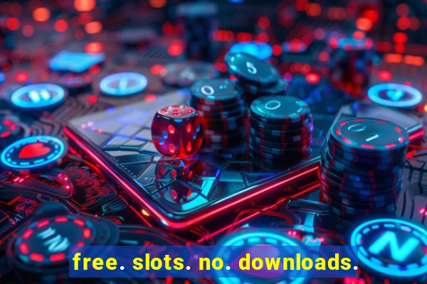 free. slots. no. downloads.