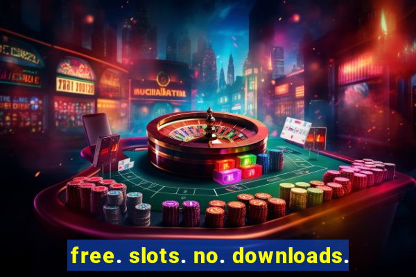 free. slots. no. downloads.