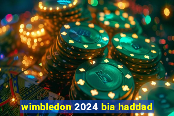 wimbledon 2024 bia haddad