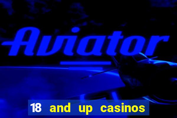 18 and up casinos near me