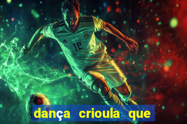 dança crioula que vem da bahia