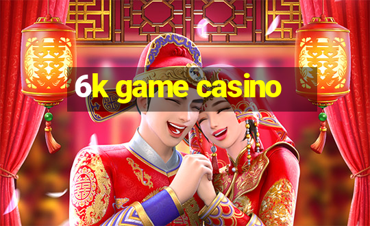 6k game casino