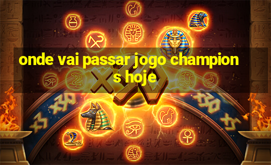 onde vai passar jogo champions hoje