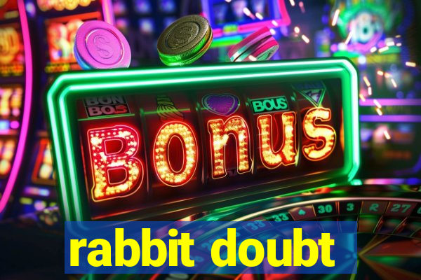 rabbit doubt