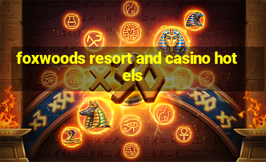 foxwoods resort and casino hotels