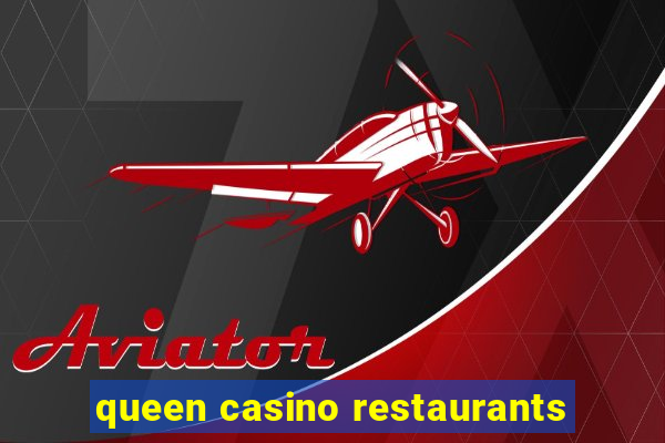 queen casino restaurants