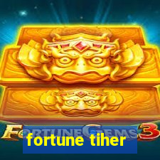 fortune tiher