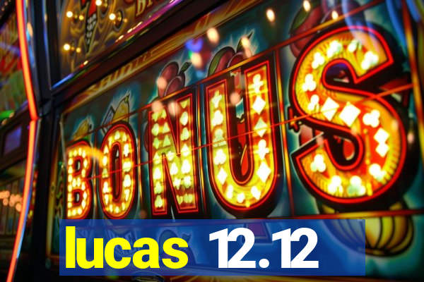 lucas 12.12