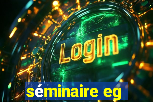 séminaire eg