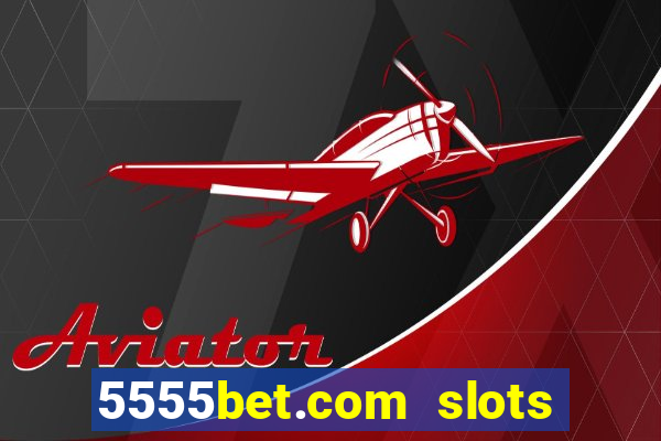 5555bet.com slots marca forte