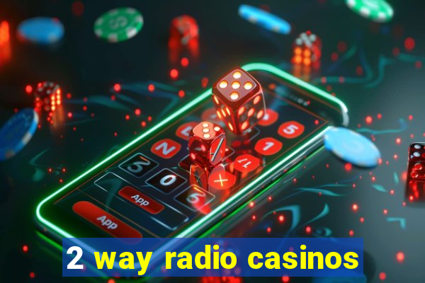 2 way radio casinos