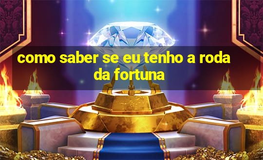 como saber se eu tenho a roda da fortuna