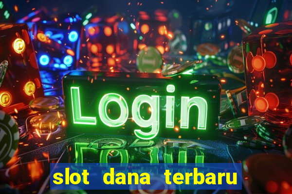 slot dana terbaru dan terpercaya